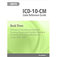 ICD-10-CM Code Reference Guide: Book 3: Diseases of the Blood and Blood-Forming Organs and Certain Disorders Involving the Immune Mechanism: Codes D50 Through D89 ICD-10-CM Code Reference Guide: Book 3: Diseases of the Blood and Blood-Forming Organs and Certain Disorders Involving the Immune Mechanism: Codes D50 Through D89 Kindle