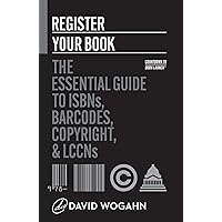 Register Your Book: The Essential Guide to ISBNs, Barcodes, Copyright, and LCCNs (Countdown to Book Launch 2)