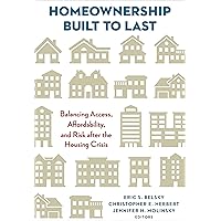 Homeownership Built to Last: Balancing Access, Affordability, and Risk after the Housing Crisis Homeownership Built to Last: Balancing Access, Affordability, and Risk after the Housing Crisis Paperback Kindle