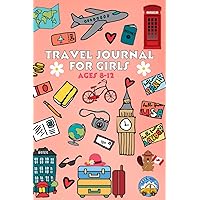 Travel Journal For Girls Ages 8-12: A Vacation Guide to the World with Prompts to Keep Memorable Tales and Adventures Alive Travel Journal For Girls Ages 8-12: A Vacation Guide to the World with Prompts to Keep Memorable Tales and Adventures Alive Paperback Hardcover