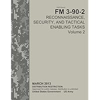 Field Manual FM 3-90-2 Reconnaissance, Security, and Tactical Enabling Tasks Volume 2 March 2013 Field Manual FM 3-90-2 Reconnaissance, Security, and Tactical Enabling Tasks Volume 2 March 2013 Paperback Kindle