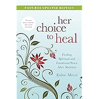 Her Choice to Heal: Finding Spiritual and Emotional Peace After Abortion Her Choice to Heal: Finding Spiritual and Emotional Peace After Abortion Paperback Kindle Hardcover