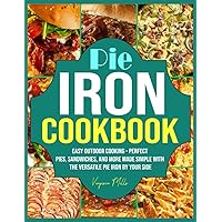 Pie Iron Cookbook: Easy Outdoor Cooking - Perfect Pies, Sandwiches, and More Made Simple with the Versatile Pie Iron by Your Side Pie Iron Cookbook: Easy Outdoor Cooking - Perfect Pies, Sandwiches, and More Made Simple with the Versatile Pie Iron by Your Side Paperback Kindle