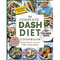 The Complete Dash Diet Cookbook and Meal Plan for Seniors 2024: 150+ Delicious and Low-Sodium Tasty Recipes With Easy Meal Prep to Help You Lower Your ... Improve Your Heart Health and Loss Weight
