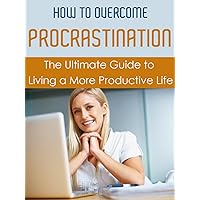 How to Overcome Procrastination: The Ultimate Guide to Living a More Productive Life (Overcoming Procrastination, Managing Procrastination, Increasing Productivity) How to Overcome Procrastination: The Ultimate Guide to Living a More Productive Life (Overcoming Procrastination, Managing Procrastination, Increasing Productivity) Kindle