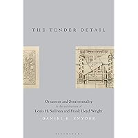 The Tender Detail: Ornament and Sentimentality in the Architecture of Louis H. Sullivan and Frank Lloyd Wright The Tender Detail: Ornament and Sentimentality in the Architecture of Louis H. Sullivan and Frank Lloyd Wright Paperback Kindle Hardcover