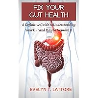 Fix Your Gut Health: A Definitive Guide to Understanding Your Gut and How to Improve It. Fix Your Gut Health: A Definitive Guide to Understanding Your Gut and How to Improve It. Kindle Hardcover Paperback