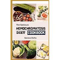 The Optimum Hemochromatosis Diet Cookbook: Complete Beginners Nutritional Guide with Easy-to-Follow Recipes for Reducing the Absorption of Iron and Managing Symptoms with 30-Day Meal Plan