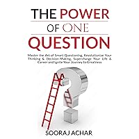 The Power of ONE QUESTION: Master the Art of Smart Questioning, Revolutionize Your Thinking & Decision-Making, Supercharge Your Life & Career and Ignite ... (Energize Your Mind, Body & Soul Book 3) The Power of ONE QUESTION: Master the Art of Smart Questioning, Revolutionize Your Thinking & Decision-Making, Supercharge Your Life & Career and Ignite ... (Energize Your Mind, Body & Soul Book 3) Kindle Hardcover Paperback