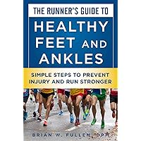 The Runner's Guide to Healthy Feet and Ankles: Simple Steps to Prevent Injury and Run Stronger The Runner's Guide to Healthy Feet and Ankles: Simple Steps to Prevent Injury and Run Stronger Kindle Paperback