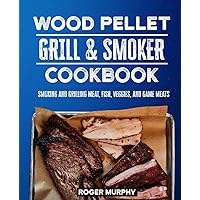 The Wood Pellet Grill and Smoker Cookbook: The Art of Smoking Meat, Fish, Game, and Veggies for Real Pitmasters