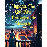 Hypatia: The Girl Who Unraveled the Universe Hypatia: The Girl Who Unraveled the Universe Kindle Paperback