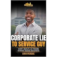 Corporate Lie To Service Guy: How I Built A Six-Figure Service Based Business
