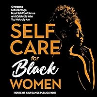Self Care for Black Women: Overcome Self-Sabotage, Boost Confidence and Celebrate Who You Naturally Are Self Care for Black Women: Overcome Self-Sabotage, Boost Confidence and Celebrate Who You Naturally Are Audible Audiobook Paperback Kindle Hardcover