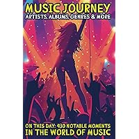 Music Journey: Artists, Albums, Genres & More: On this day: 430 Notable Moments in the World of Music Music Journey: Artists, Albums, Genres & More: On this day: 430 Notable Moments in the World of Music Paperback Kindle
