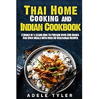 Thai Home Cooking and Indian Cookbook: 2 Books In 1: Learn How To Prepare Over 200 Dishes For Spicy Meals With Over 50 Vegetarian Recipes Thai Home Cooking and Indian Cookbook: 2 Books In 1: Learn How To Prepare Over 200 Dishes For Spicy Meals With Over 50 Vegetarian Recipes Paperback Kindle