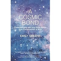 A Cosmic Bond: Communicating with your Spirit Babies from Preconception to Birth A Cosmic Bond: Communicating with your Spirit Babies from Preconception to Birth Paperback Kindle Hardcover