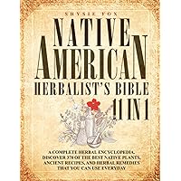 Native American Herbalist’s Bible • 11-Books-In-1: A Complete Herbal Encyclopedia. Discover 370 Of The Best Native Plants, Ancient Recipes, And Herbal Remedies That You Can Use Everyday