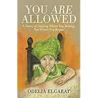 You Are Allowed: A Story of Finding Where You Belong, Not Where You Began