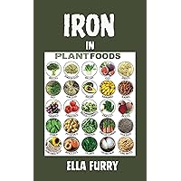 IRON IN PLANTFOODS: A Complete Guide to Increasing Iron Consumption with a Plant-Based Diet, Roots, Shoots, and Superfoods IRON IN PLANTFOODS: A Complete Guide to Increasing Iron Consumption with a Plant-Based Diet, Roots, Shoots, and Superfoods Kindle Hardcover Paperback
