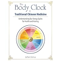 The Body Clock in Traditional Chinese Medicine: Understanding Our Energy Cycles for Health and Healing The Body Clock in Traditional Chinese Medicine: Understanding Our Energy Cycles for Health and Healing Paperback Kindle