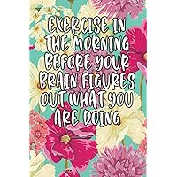 Exercise In The Morning Before Your Brain Figures Out What You Are Doing: Lined Diary
