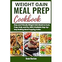 Weight Gain Meal Prep Cookbook: Easy and Friendly Weight Gain Meals to Cook, Prep, Grab, and Go, With 11 Reliable Step-by-Step Bulking Meal Prepping Guides. Weight Gain Meal Prep Cookbook: Easy and Friendly Weight Gain Meals to Cook, Prep, Grab, and Go, With 11 Reliable Step-by-Step Bulking Meal Prepping Guides. Paperback Kindle