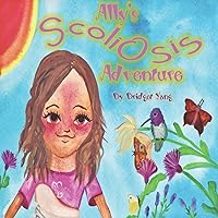 Ally's Scoliosis Adventure: A story for young girls with scoliosis Ally's Scoliosis Adventure: A story for young girls with scoliosis Paperback Kindle