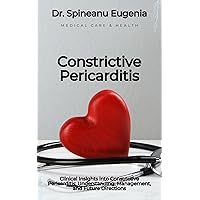 Clinical Insights into Constrictive Pericarditis: Understanding, Management, and Future Directions Clinical Insights into Constrictive Pericarditis: Understanding, Management, and Future Directions Kindle Paperback