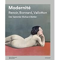 Modernité - Renoir, Bonnard, Valloton: Der Sammler Richard Bühler (German Edition) Modernité - Renoir, Bonnard, Valloton: Der Sammler Richard Bühler (German Edition) Hardcover