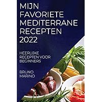 Mijn Favoriete Mediterrane Recepten 2022: Heerlijke Recepten Voor Beginners (Dutch Edition)