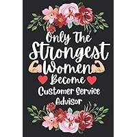 Mothers Day Gifts: Only The Strongest Women Become Customer Service Advisor: Perfect Appreciations and Mothers Day Journal present for Mum. Funny Birthday and Gag gift for Mother and Ladies co workers