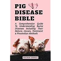 PIG DISEASE BIBLE: A comprehensive guide to understanding swine diseases including their nature, causes, treatment and prevention methods PIG DISEASE BIBLE: A comprehensive guide to understanding swine diseases including their nature, causes, treatment and prevention methods Kindle Paperback