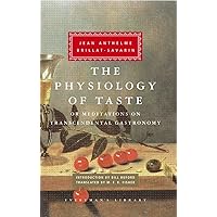 The Physiology of Taste: or Meditations on Transcendental Gastronomy (Everyman's Library) The Physiology of Taste: or Meditations on Transcendental Gastronomy (Everyman's Library) Hardcover Kindle Paperback