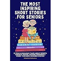 The Most Inspiring Short Stories for Seniors: 22 True & Engaging Tales about Sports, Animals, Travel, Nature, Kindness & More - For Men & Women Over 65! The Most Inspiring Short Stories for Seniors: 22 True & Engaging Tales about Sports, Animals, Travel, Nature, Kindness & More - For Men & Women Over 65! Kindle Paperback