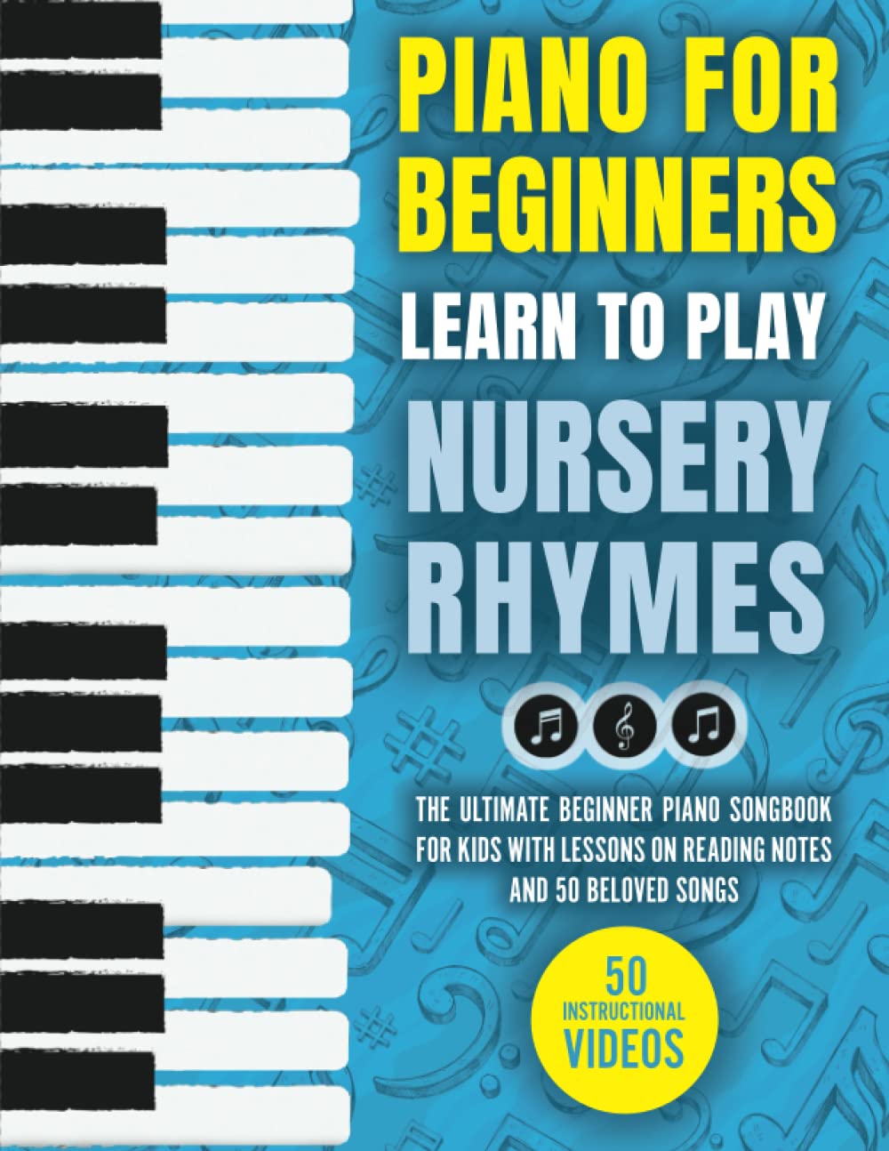 Piano for Beginners - Learn to Play Nursery Rhymes: The Ultimate Beginner Piano Songbook for Kids with Lessons on Reading Notes and 50 Beloved Songs (My First Piano Sheet Music Books)