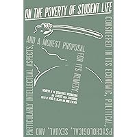 On the Poverty of Student Life: Considered in Its Economic, Political, Psychological, Sexual, and Particularly Intellectual Aspects, and a Modest Proposal for Its Remedy On the Poverty of Student Life: Considered in Its Economic, Political, Psychological, Sexual, and Particularly Intellectual Aspects, and a Modest Proposal for Its Remedy Paperback Kindle