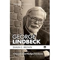 George Lindbeck: A Biographical and Theological Introduction (Cascade Companions) George Lindbeck: A Biographical and Theological Introduction (Cascade Companions) Paperback Kindle Hardcover
