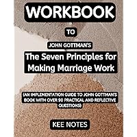 Workbook To The Seven Principles for Making Marriage Work: An Implementation Guide to John Gottman’s Book With Over 90 Practical And Reflective Questions (Happiness and Wellbeing)