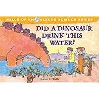 Did a Dinosaur Drink This Water? (Wells of Knowledge Science Series) Did a Dinosaur Drink This Water? (Wells of Knowledge Science Series) Paperback Kindle Library Binding