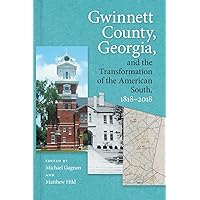 Gwinnett County, Georgia, and the Transformation of the American South, 1818–2018 Gwinnett County, Georgia, and the Transformation of the American South, 1818–2018 Paperback Kindle Hardcover