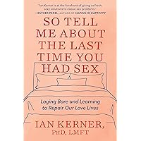 So Tell Me About the Last Time You Had Sex: Laying Bare and Learning to Repair Our Love Lives So Tell Me About the Last Time You Had Sex: Laying Bare and Learning to Repair Our Love Lives Paperback Audible Audiobook Kindle Hardcover Audio CD