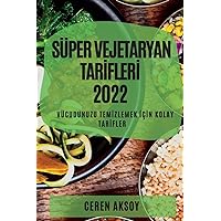 Süper Vejetaryan Tarİflerİ 2022: Vücudunuzu Temİzlemek İçİn Kolay Tarİfler (Turkish Edition)