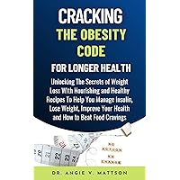 Cracking The Obesity Code For Longer Health: Unlocking The Secrets of Weight Loss With Nourishing and Healthy Recipes To Help You Manage Insulin, Improve Your Health and How to Beat Food Cravings Cracking The Obesity Code For Longer Health: Unlocking The Secrets of Weight Loss With Nourishing and Healthy Recipes To Help You Manage Insulin, Improve Your Health and How to Beat Food Cravings Kindle Paperback