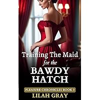Training the Maid for the Bawdy Hatch: MFMMM+ Historical Erotic Short, Steamy, Racey, Enemies to Lovers (Pleasure Chronicles Book 3) Training the Maid for the Bawdy Hatch: MFMMM+ Historical Erotic Short, Steamy, Racey, Enemies to Lovers (Pleasure Chronicles Book 3) Kindle