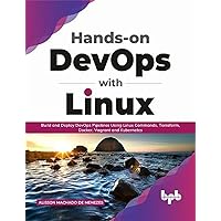 Hands-on DevOps with Linux: Build and Deploy DevOps Pipelines Using Linux Commands, Terraform, Docker, Vagrant, and Kubernetes (English Edition)