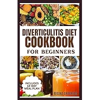 Diverticulitis Diet Cookbook for Beginners: Delicious Anti inflammatory Recipes to Manage Symptoms Diverticulitis Diet Cookbook for Beginners: Delicious Anti inflammatory Recipes to Manage Symptoms Paperback Kindle