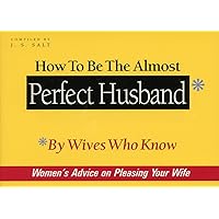 How to Be the Almost Perfect Husband: By Wives Who Know How to Be the Almost Perfect Husband: By Wives Who Know Paperback Kindle