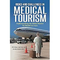 Risks and Challenges in Medical Tourism: Understanding the Global Market for Health Services Risks and Challenges in Medical Tourism: Understanding the Global Market for Health Services Hardcover Kindle