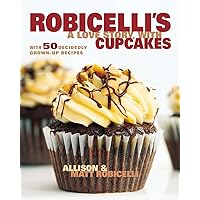 Robicelli's a Love Story, with Cupcakes: With 50 Decidedly Grown-Up Recipes Robicelli's a Love Story, with Cupcakes: With 50 Decidedly Grown-Up Recipes Hardcover Kindle